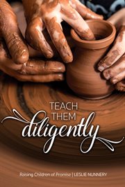 Teach them diligently. A Parenting Mandate with a Promise cover image