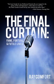 The Final Curtain : Fame, Fortune, and Futile Lives cover image