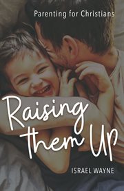 Raising them up : parenting for Christians cover image