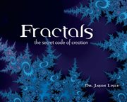 Fractals : the secret code of creation / Jason Lisle cover image