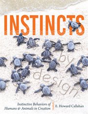 Instincts by Design : Instinctive Behaviors of Humans & Animals in Creation cover image