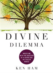 Divine Dilemma : Wrestling with the Question of a Loving God in a Fallen World cover image