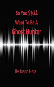 So you still want to be a ghost hunter cover image
