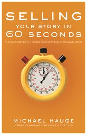 Selling your story in 60 seconds: the guaranteed way to get your screenplay or novel read cover image