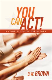 You can act!: A complete guide for a actors cover image