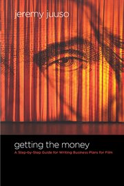 Getting the money: a step-by-step guide for writing business plans for film cover image