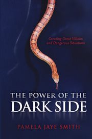 The power of the dark side: creating great villains, dangerous situations, & dramatic conflict cover image