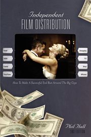 Independent Film Distribution : How to Make a Successful End Run Around the Big Guys cover image