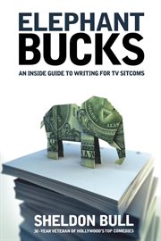 Elephant bucks: an insider's guide to writing for TV sitcoms cover image
