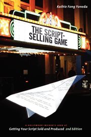 The script-selling game: a Hollywood insider's look at getting your script sold and produced cover image