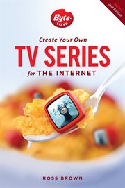 Byte-sized television: create your own tv series for the Internet cover image