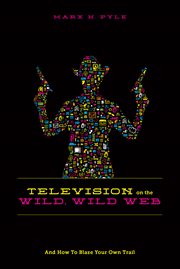 Television on the wild, wild web: and how to blaze your own trail cover image