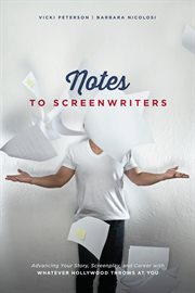 Notes to screenwriters: advancing your story, screenplay, and career with whatever Hollywood throws at you cover image