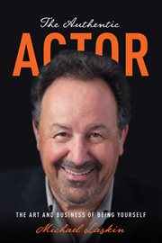 The authentic actor: the art and business of being yourself cover image
