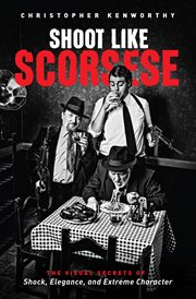 Shoot like Scorsese: the visual secrets of shock, elegance, and extreme character cover image