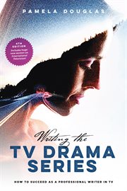 Writing the TV Drama Series : How to Succeed as a Professional Writer in TV cover image