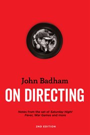 John Badham on directing : notes from the sets of Saturday night fever, WarGames, and more cover image