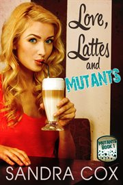 Love, lattes and mutants cover image