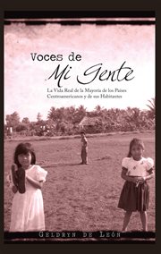 Voces de mi gente. La Vida Real De La Mayor̕a De Los Pa̕ses Centroamericanos Y De Sus Habitantes cover image