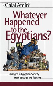 Whatever Happened to the Egyptians? : Changes in Egyptian Society from 1950 to the Present cover image