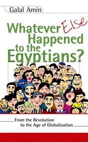 Whatever else happened to the Egyptians? : from the revolution to the age of globalization cover image