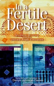 In a fertile desert : modern writing from the United Arab Emirates cover image