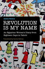 Revolution is my name : an Egyptian woman's diary from eighteen days in Tahrir cover image