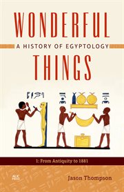 Wonderful things : a history of Egyptology. 1, From antiquity to 1881 cover image