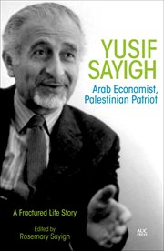 Yusif Sayigh : Arab economist and Palestinian patriot: a fractured life story cover image