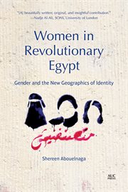 Women in Revolutionary Egypt : Gender and the New Geographics of Identity cover image