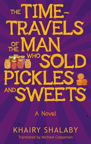 The Time-Travels of the Man Who Sold Pickles and Sweets : a Novel cover image
