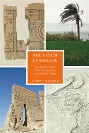 The Fayum landscape : ten thousand years of archaeology, texts, and traditions in Egypt cover image