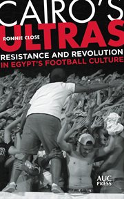 Cairo's ultras. Resistance and Revolution in Egypt's Football Culture cover image