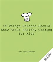 44 things parents should know about healthy cooking for kids cover image