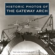 Historic photos of the Gateway Arch cover image