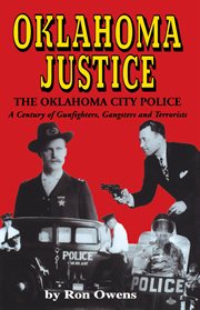 Oklahoma justice : the Oklahoma City Police, a century of gunfighters, gangsters and terrorists cover image