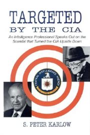 Targeted by the CIA : an intelligence professional speaks out on the scandal that turned the CIA upside down cover image