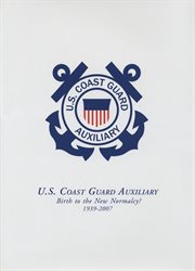 U.s. coast guard auxiliary. Birth to the New Normalcy, 1939-2007 cover image