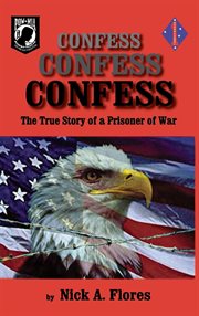 Confess, confess, confess : the true story of a prisoner of war cover image