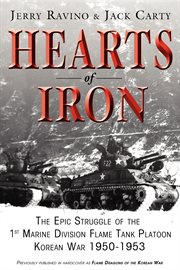 Hearts of iron : the epic struggle of the 1st Marine Division Flame Tank Platoon, Korean War 1950-1953 cover image