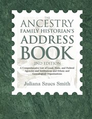 The ancestry family historian's address book : a comprehensive list of local, state, and federal agencies and institutions and ethnic and genealogical organizations cover image