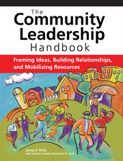 The Community Leadership Handbook : Framing Ideas, Building Relationships, and Mobilizing Resources cover image