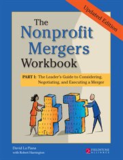 The nonprofit mergers workbook part i. The Leader's Guide to Considering, Negotiating, and Executing a Merger cover image