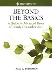 Beyond the basics : a guide for advanced users of Family Tree Maker 2011 cover image