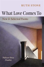 What love comes to: new & selected poems cover image