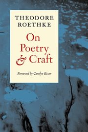 On poetry and craft: selected prose of Theodore Roethke cover image