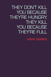 They don't kill you because they're hungry, they kill you because they're full cover image