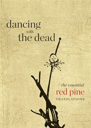 Dancing with the dead : the essential Red Pine translations cover image