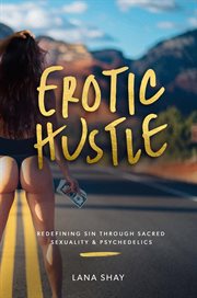 Erotic hustle : Redefining Sin Through Sacred Sexuality & Psychedelics cover image