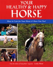 Your healthy & happy horse: how to care for your horse and have fun, too! cover image